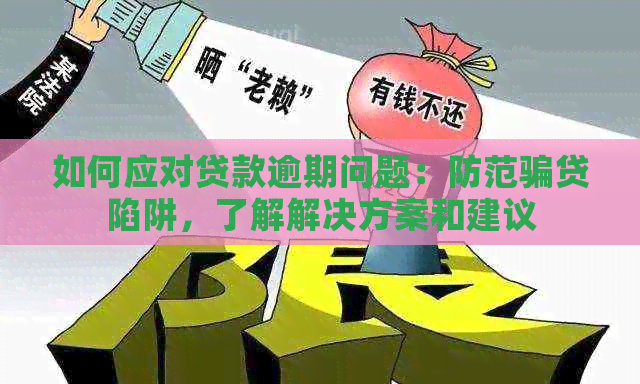 如何应对贷款逾期问题：防范骗贷陷阱，了解解决方案和建议