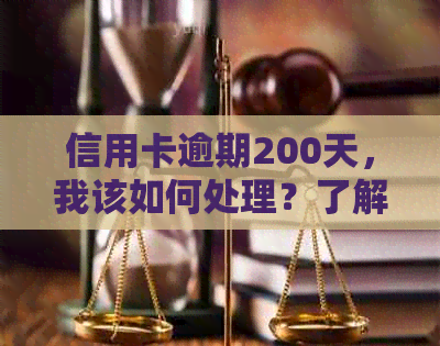 信用卡逾期200天，我该如何处理？了解逾期还款的影响和解决办法