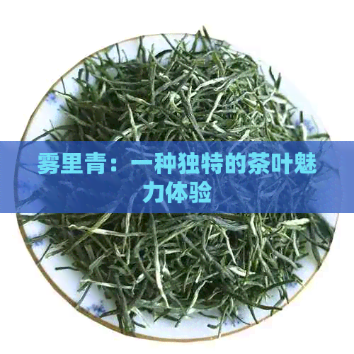 雾里青：一种独特的茶叶魅力体验