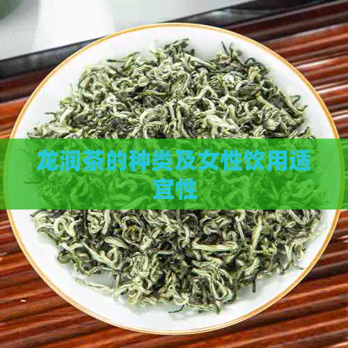 龙润茶的种类及女性饮用适宜性