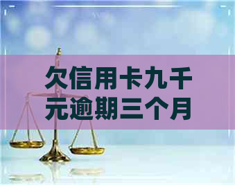 欠信用卡九千元逾期三个月后果会怎么样