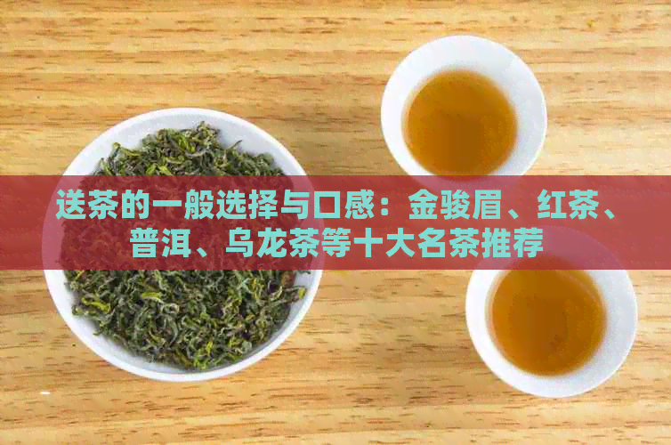 送茶的一般选择与口感：金骏眉、红茶、普洱、乌龙茶等十大名茶推荐