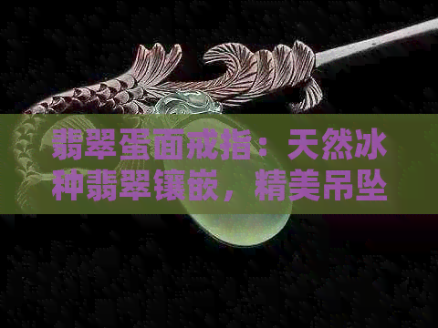 翡翠蛋面戒指：天然冰种翡翠镶嵌，精美吊坠特价促销