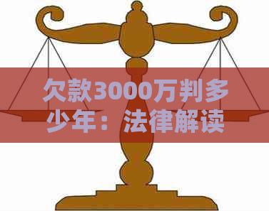 欠款3000万判多少年：法律解读与实际案例分析