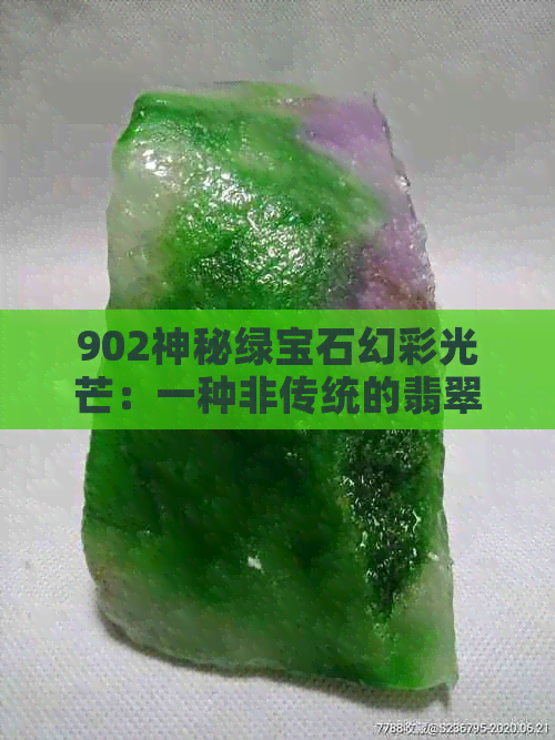 902神秘绿宝石幻彩光芒：一种非传统的翡翠魅力展示