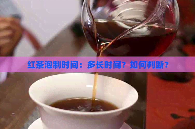 红茶泡制时间：多长时间？如何判断？