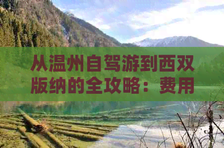 从温州自驾游到西双版纳的全攻略：费用、路线、行程安排及必备物品一文详解