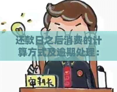 还款日之后消费的计算方式及逾期处理：包括时间、如何计入和是否算作次月