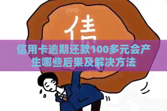 信用卡逾期还款100多元会产生哪些后果及解决方法