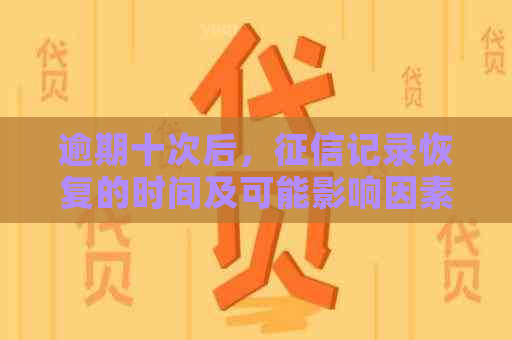 逾期十次后，记录恢复的时间及可能影响因素全面解析