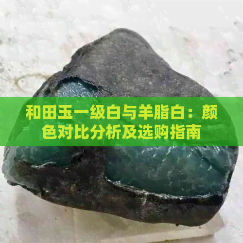 和田玉一级白与羊脂白：颜色对比分析及选购指南