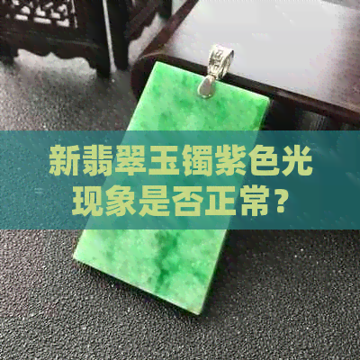 新翡翠玉镯紫色光现象是否正常？