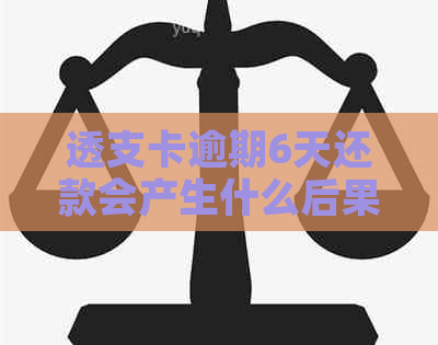 透支卡逾期6天还款会产生什么后果？如何解决透支卡逾期问题？