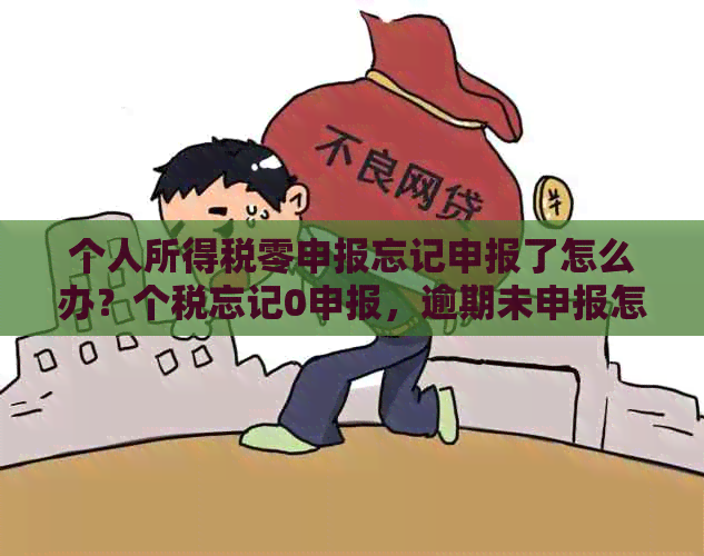 个人所得税零申报忘记申报了怎么办？个税忘记0申报，逾期未申报怎么处理？