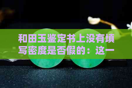 和田玉鉴定书上没有填写密度是否假的：这一项正常吗？可信吗？