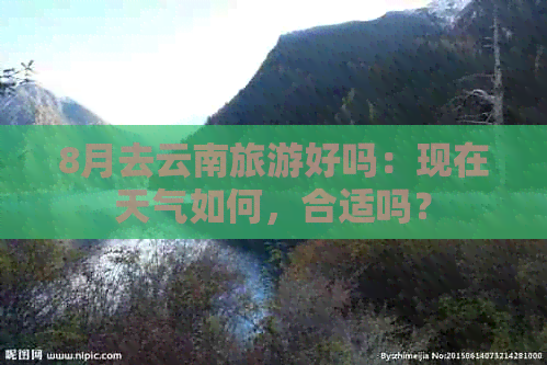 8月去云南旅游好吗：现在天气如何，合适吗？