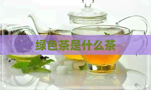 绿色茶是什么茶