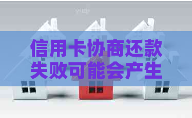 信用卡协商还款失败可能会产生的后果及应对策略