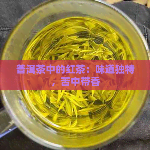 普洱茶中的红茶：味道独特，苦中带香