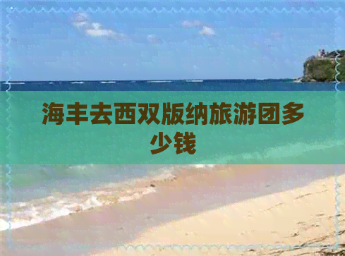 海丰去西双版纳旅游团多少钱