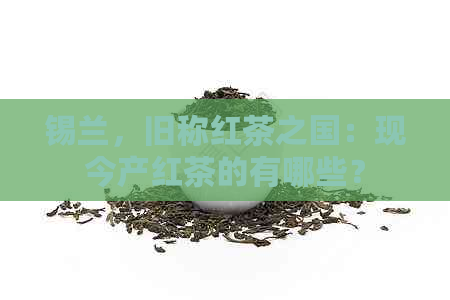 锡兰，旧称红茶之国：现今产红茶的有哪些？