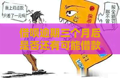 借呗逾期三个月后是否还有可能借款？如何解决逾期问题并重新获得借呗资格？