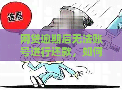 网贷逾期后无法账号进行还款，如何解决？