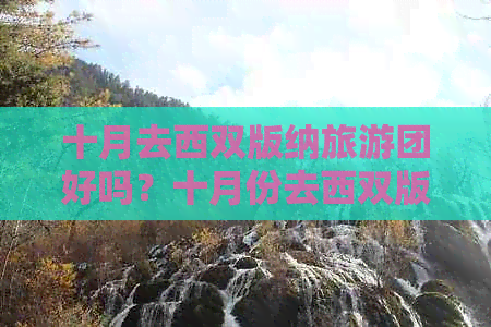 十月去西双版纳旅游团好吗？十月份去西双版纳合适吗？多少钱？好玩吗？