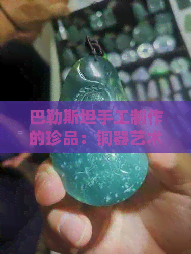 巴勒斯坦手工制作的珍品：铜器艺术之美