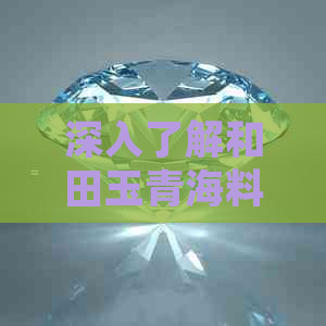 深入了解和田玉青海料与青白玉的不同之处：白玉、和田、青海的对比资讯