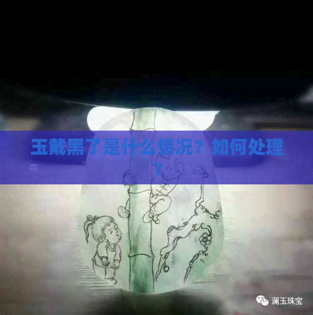 玉戴黑了是什么情况？如何处理？