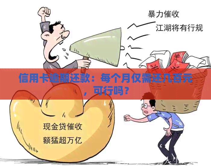 信用卡逾期还款：每个月仅需还几百元，可行吗？