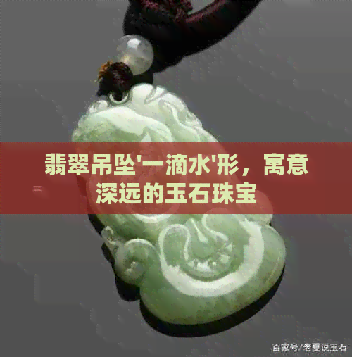 翡翠吊坠'一滴水'形，寓意深远的玉石珠宝