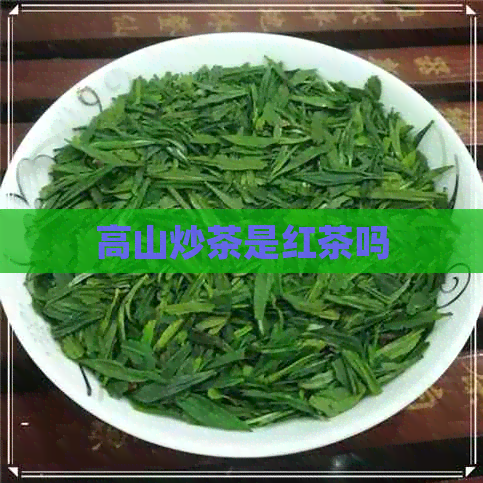 高山炒茶是红茶吗