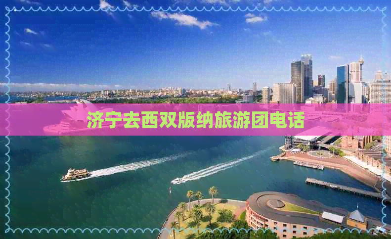 济宁去西双版纳旅游团电话