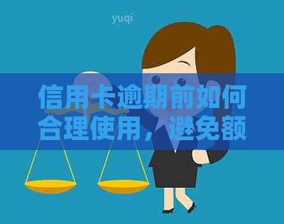 信用卡逾期前如何合理使用，避免额度被刷空以及解决相关问题的建议