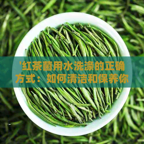 '红茶菌用水洗涤的正确方式：如何清洁和保养你的红茶菌'