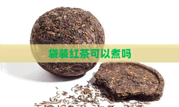 袋装红茶可以煮吗