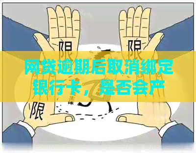 网贷逾期后取消绑定银行卡，是否会产生费用或影响信用？