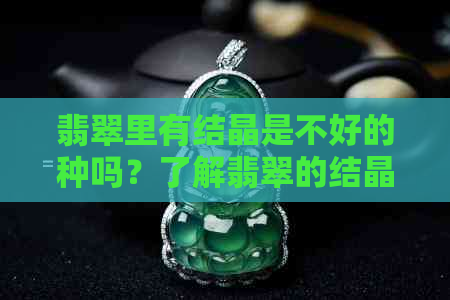 翡翠里有结晶是不好的种吗？了解翡翠的结晶体及影响因素