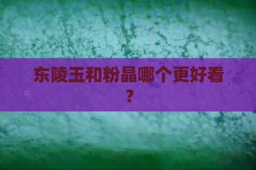 东陵玉和粉晶哪个更好看？