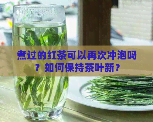 煮过的红茶可以再次冲泡吗？如何保持茶叶新？