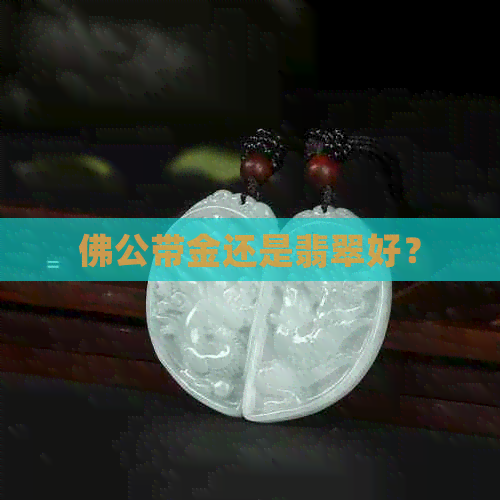 佛公带金还是翡翠好？