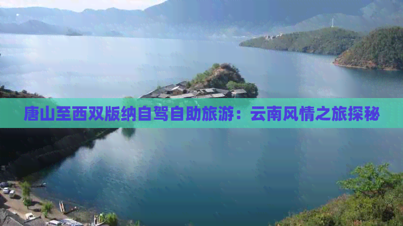 唐山至西双版纳自驾自助旅游：云南风情之旅探秘