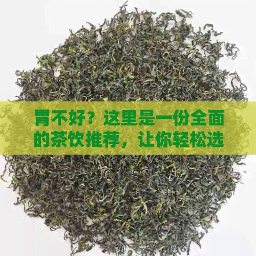 胃不好？这里是一份全面的茶饮推荐，让你轻松选择适合自己的茶！