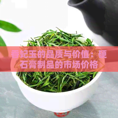 香妃玉的品质与价值：硬石膏制品的市场价格