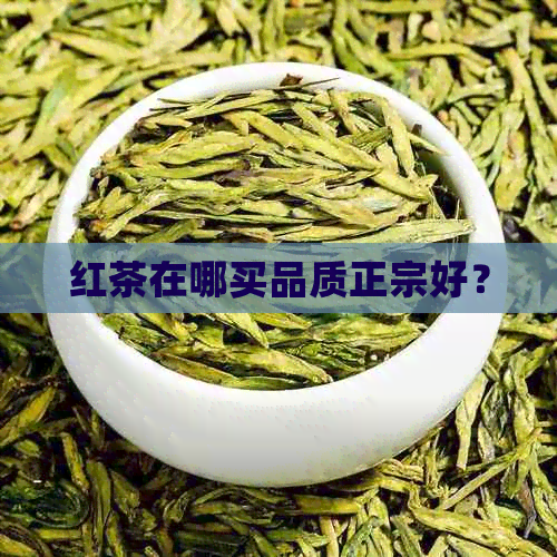 红茶在哪买品质正宗好？