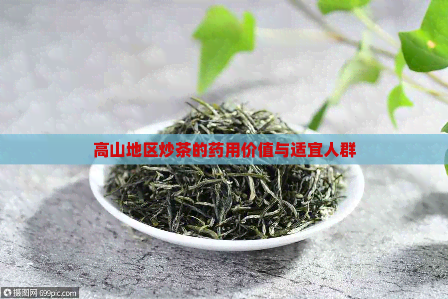 高山地区炒茶的药用价值与适宜人群