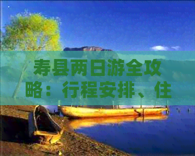 寿县两日游全攻略：行程安排、住宿、交通、美食一应俱全，让您畅游寿县