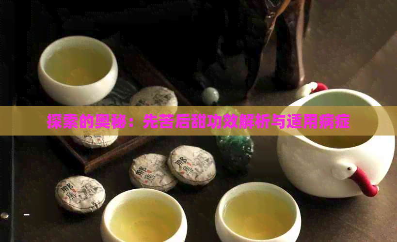 探索的奥秘：先苦后甜功效解析与适用病症